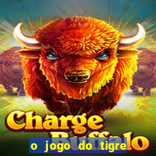 o jogo do tigre da dinheiro